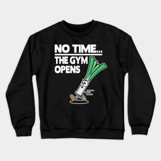 No Time The Gym Opens Leek Funny Fitness Train Muscle Shirt Crewneck Sweatshirt